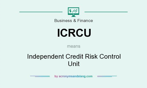 What does ICRCU mean? It stands for Independent Credit Risk Control Unit