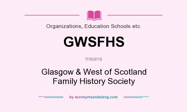 What does GWSFHS mean? It stands for Glasgow & West of Scotland Family History Society