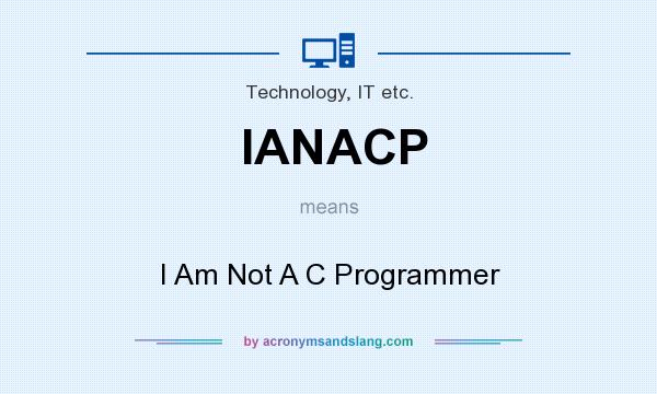 What does IANACP mean? It stands for I Am Not A C Programmer