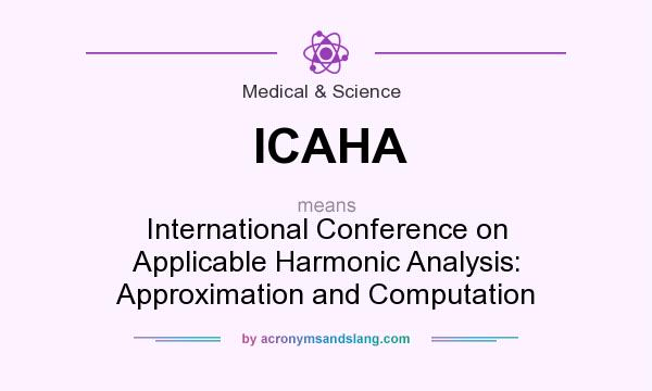 What does ICAHA mean? It stands for International Conference on Applicable Harmonic Analysis: Approximation and Computation