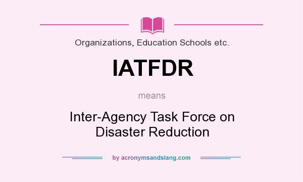 What does IATFDR mean? It stands for Inter-Agency Task Force on Disaster Reduction