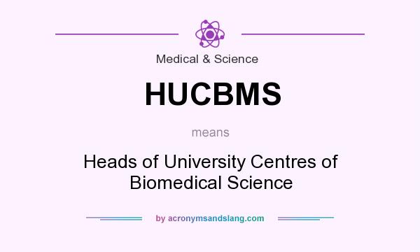What does HUCBMS mean? It stands for Heads of University Centres of Biomedical Science