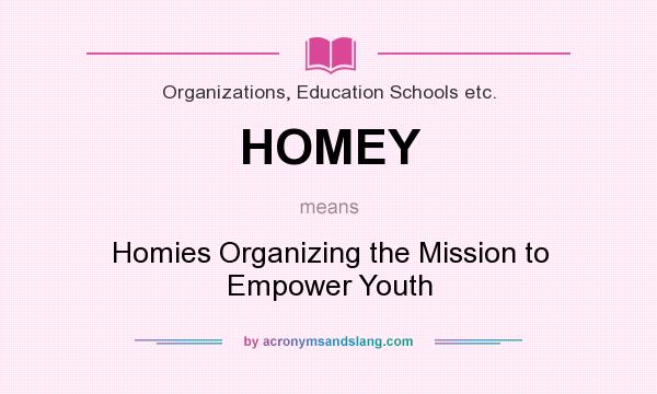 What does HOMEY mean? It stands for Homies Organizing the Mission to Empower Youth