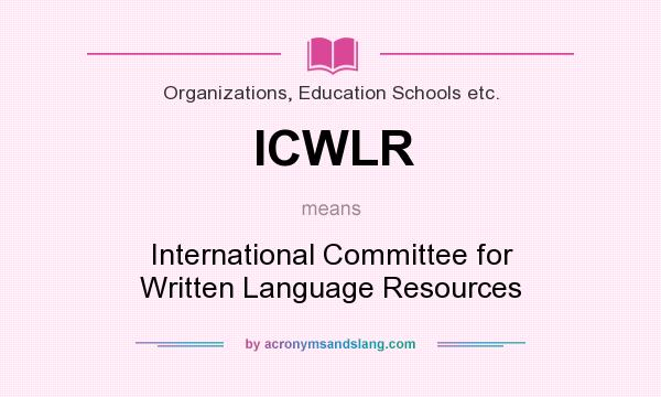 What does ICWLR mean? It stands for International Committee for Written Language Resources