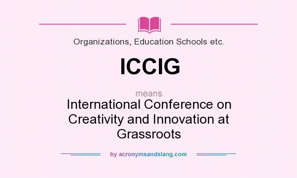 What does ICCIG mean? It stands for International Conference on Creativity and Innovation at Grassroots