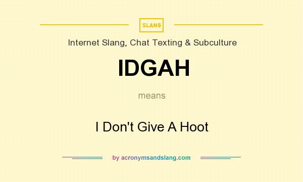 What does IDGAH mean? It stands for I Don`t Give A Hoot