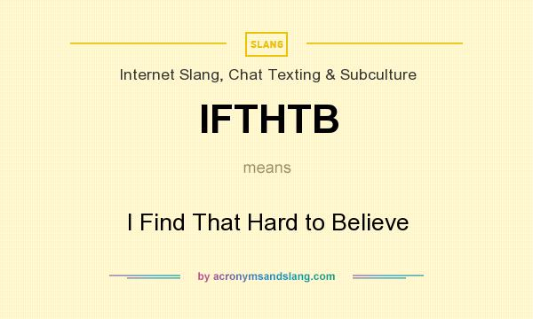 What does IFTHTB mean? It stands for I Find That Hard to Believe
