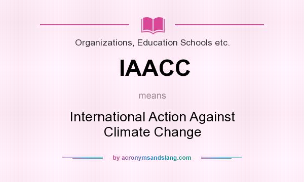 What does IAACC mean? It stands for International Action Against Climate Change