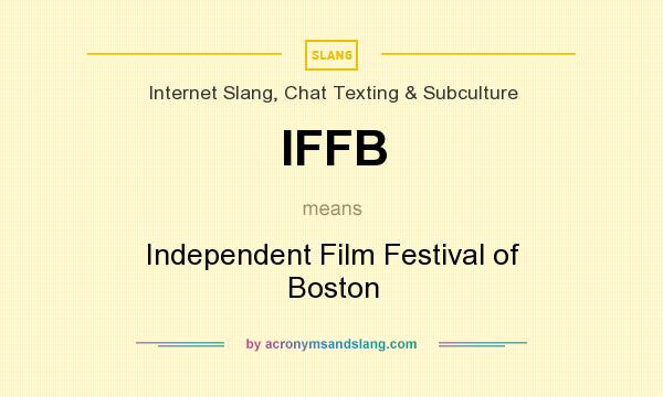 What does IFFB mean? It stands for Independent Film Festival of Boston