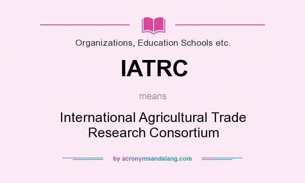 What does IATRC mean? It stands for International Agricultural Trade Research Consortium