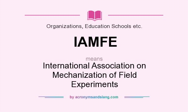 What does IAMFE mean? It stands for International Association on Mechanization of Field Experiments