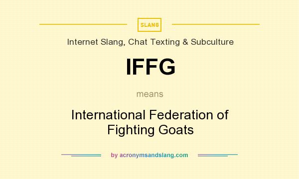 What does IFFG mean? It stands for International Federation of Fighting Goats