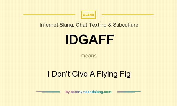 What does IDGAFF mean? It stands for I Don`t Give A Flying Fig