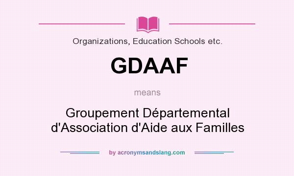 What does GDAAF mean? It stands for Groupement Départemental d`Association d`Aide aux Familles