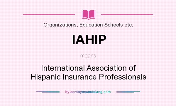 What does IAHIP mean? It stands for International Association of Hispanic Insurance Professionals
