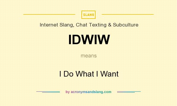 What does IDWIW mean? It stands for I Do What I Want