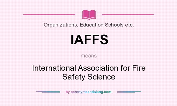What does IAFFS mean? It stands for International Association for Fire Safety Science