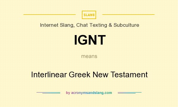 What does IGNT mean? It stands for Interlinear Greek New Testament