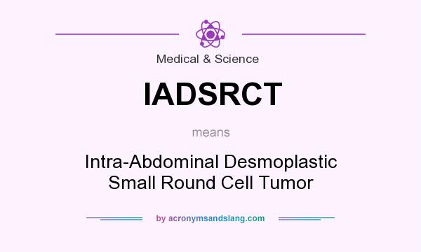 What does IADSRCT mean? It stands for Intra-Abdominal Desmoplastic Small Round Cell Tumor