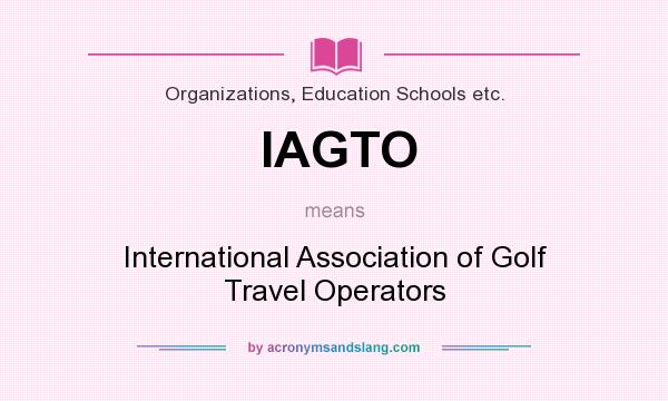 What does IAGTO mean? It stands for International Association of Golf Travel Operators