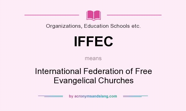 What does IFFEC mean? It stands for International Federation of Free Evangelical Churches