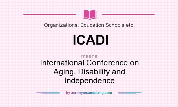 What does ICADI mean? It stands for International Conference on Aging, Disability and Independence
