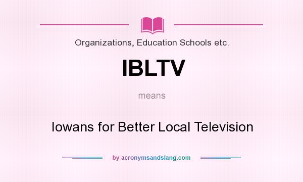 What does IBLTV mean? It stands for Iowans for Better Local Television