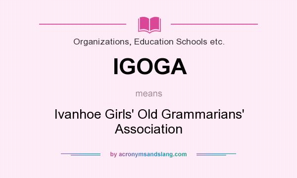 What does IGOGA mean? It stands for Ivanhoe Girls` Old Grammarians` Association