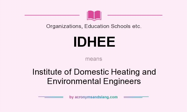 What does IDHEE mean? It stands for Institute of Domestic Heating and Environmental Engineers