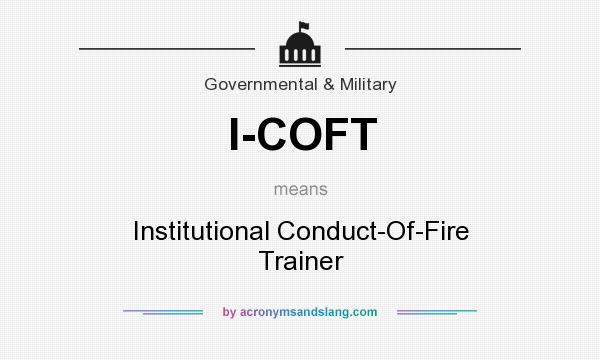 What does I-COFT mean? It stands for Institutional Conduct-Of-Fire Trainer