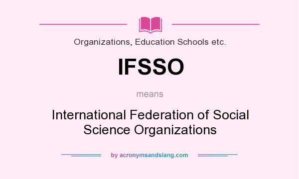 What does IFSSO mean? It stands for International Federation of Social Science Organizations