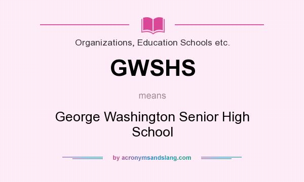 What does GWSHS mean? It stands for George Washington Senior High School