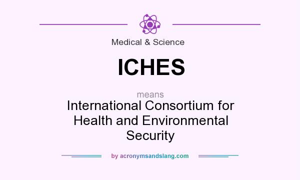 What does ICHES mean? It stands for International Consortium for Health and Environmental Security