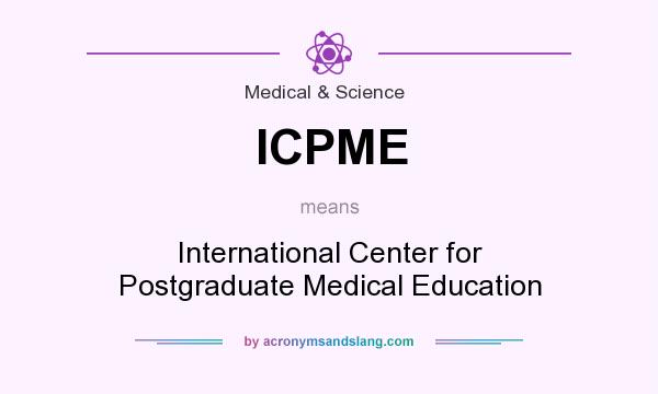 What does ICPME mean? It stands for International Center for Postgraduate Medical Education