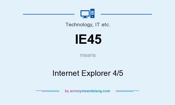 What does IE45 mean? It stands for Internet Explorer 4/5