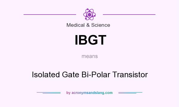What does IBGT mean? It stands for Isolated Gate Bi-Polar Transistor