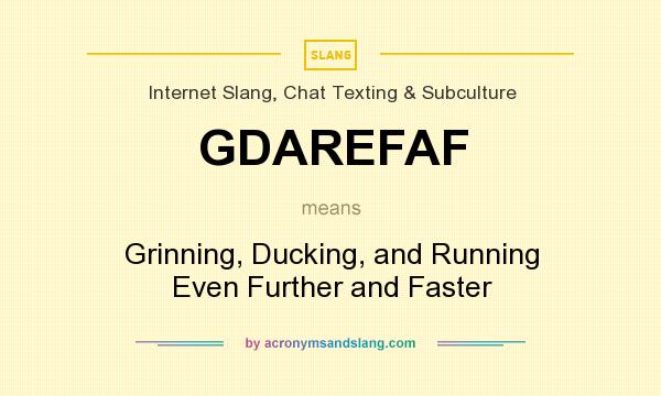 What does GDAREFAF mean? It stands for Grinning, Ducking, and Running Even Further and Faster