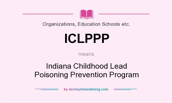 What does ICLPPP mean? It stands for Indiana Childhood Lead Poisoning Prevention Program