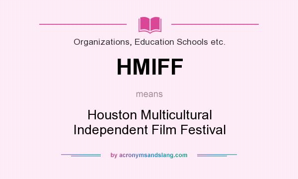 What does HMIFF mean? It stands for Houston Multicultural Independent Film Festival