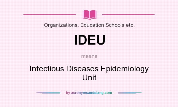 What does IDEU mean? It stands for Infectious Diseases Epidemiology Unit