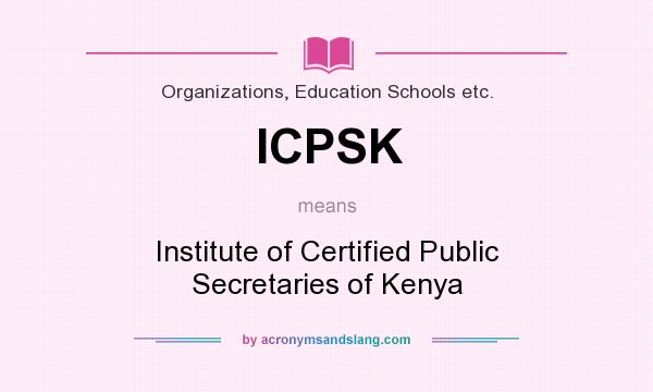 What does ICPSK mean? It stands for Institute of Certified Public Secretaries of Kenya
