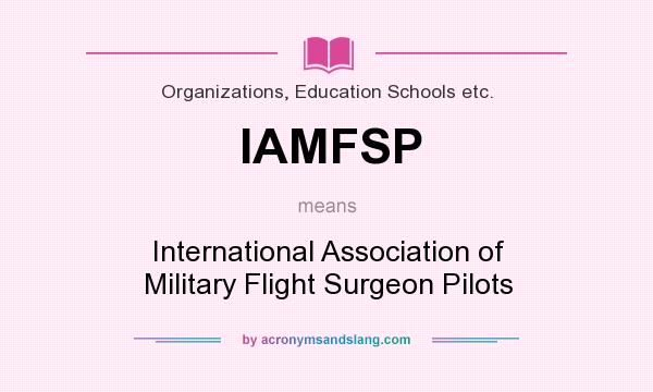 What does IAMFSP mean? It stands for International Association of Military Flight Surgeon Pilots