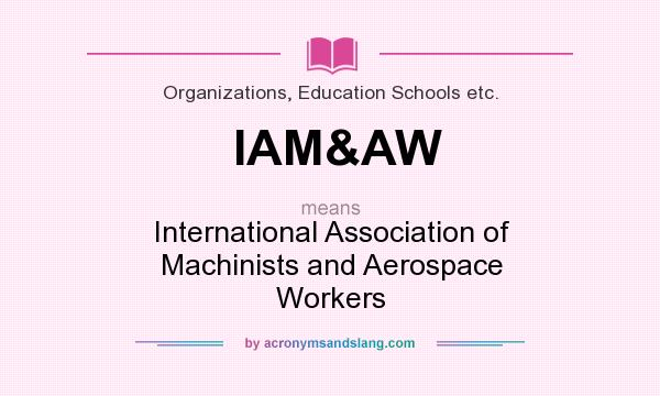 What does IAM&AW mean? It stands for International Association of Machinists and Aerospace Workers