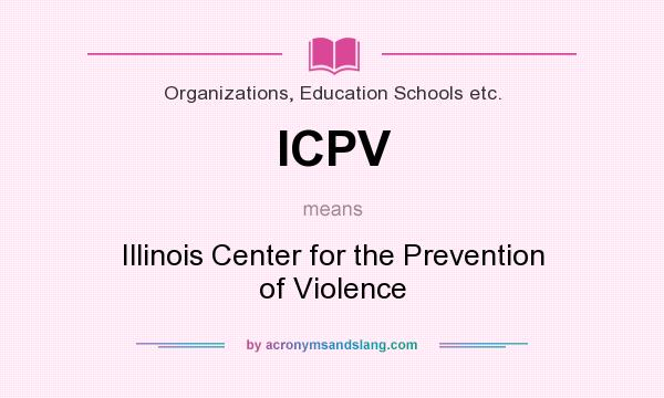 What does ICPV mean? It stands for Illinois Center for the Prevention of Violence