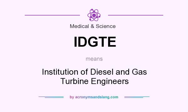 What does IDGTE mean? It stands for Institution of Diesel and Gas Turbine Engineers