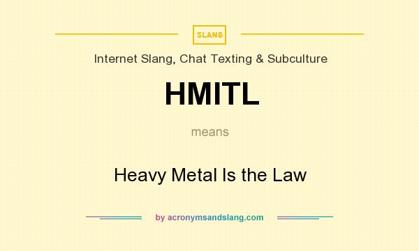 What does HMITL mean? It stands for Heavy Metal Is the Law