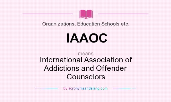 What does IAAOC mean? It stands for International Association of Addictions and Offender Counselors
