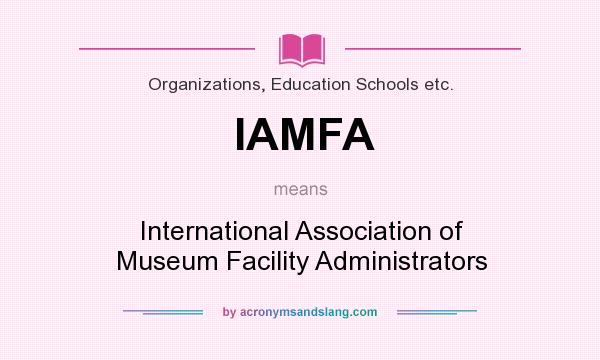 What does IAMFA mean? It stands for International Association of Museum Facility Administrators