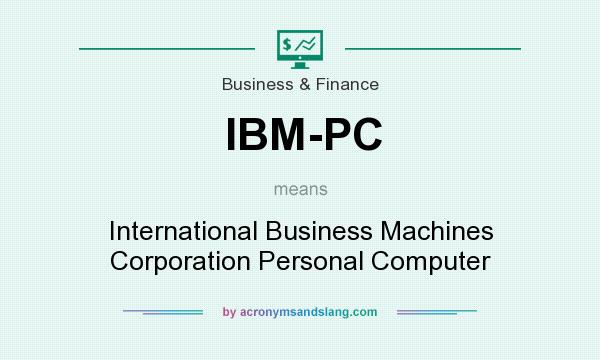 What does IBM-PC mean? It stands for International Business Machines Corporation Personal Computer