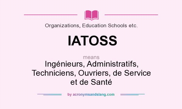 What does IATOSS mean? It stands for Ingénieurs, Administratifs, Techniciens, Ouvriers, de Service et de Santé